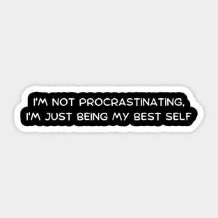 I'm not procrastinating, I'm just being my best self Sticker